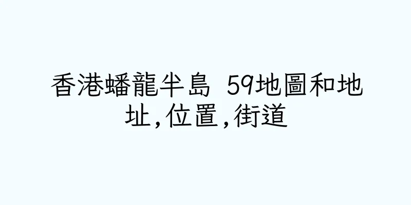 香港蟠龍半島 59地圖和地址,位置,街道