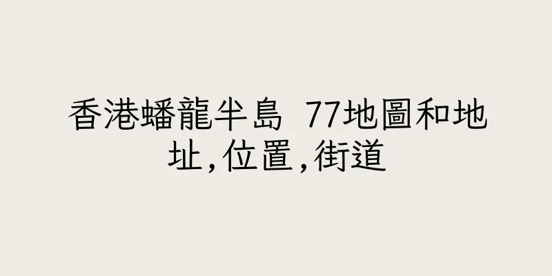 香港蟠龍半島 77地圖和地址,位置,街道