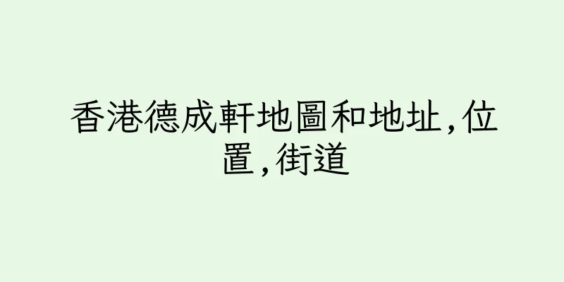 香港德成軒地圖和地址,位置,街道