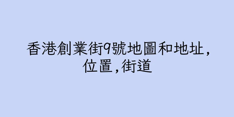 香港創業街9號地圖和地址,位置,街道