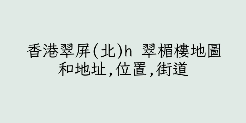 香港翠屏(北)h 翠楣樓地圖和地址,位置,街道