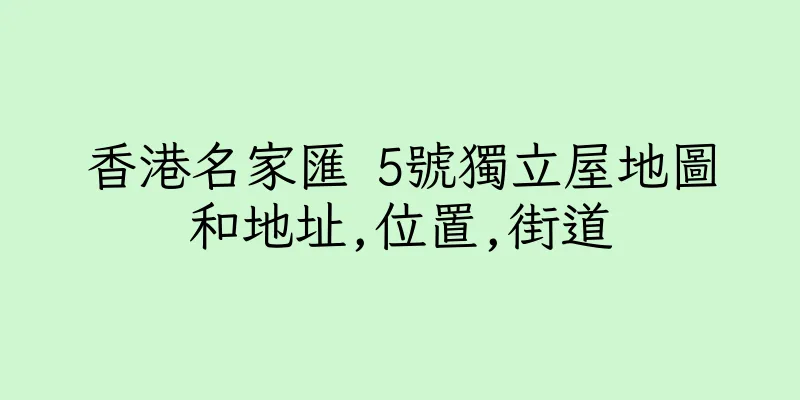 香港名家匯 5號獨立屋地圖和地址,位置,街道