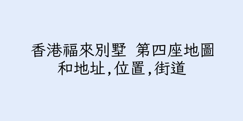 香港福來別墅 第四座地圖和地址,位置,街道