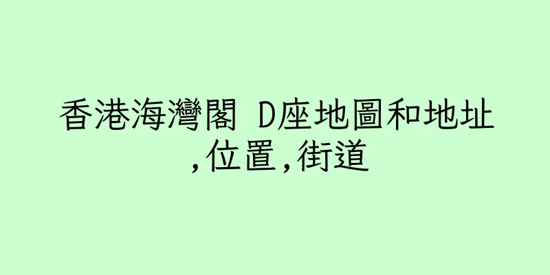 香港海灣閣 D座地圖和地址,位置,街道