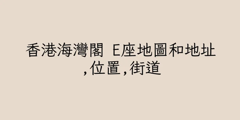 香港海灣閣 E座地圖和地址,位置,街道