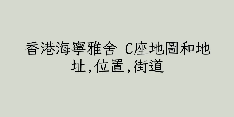 香港海寧雅舍 C座地圖和地址,位置,街道