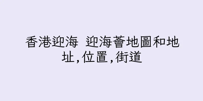 香港迎海 迎海薈地圖和地址,位置,街道