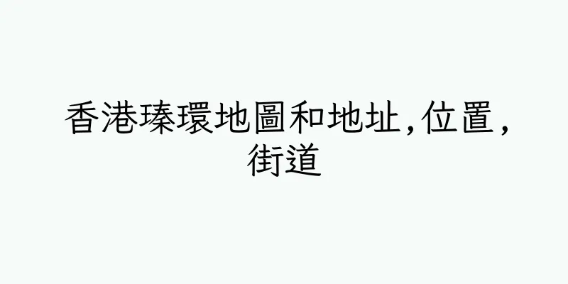 香港瑧環地圖和地址,位置,街道