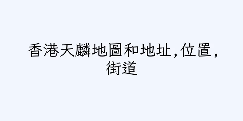 香港天麟地圖和地址,位置,街道