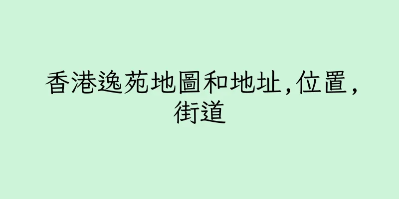 香港逸苑地圖和地址,位置,街道
