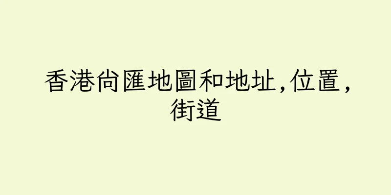 香港尚匯地圖和地址,位置,街道