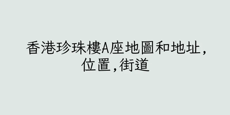 香港珍珠樓A座地圖和地址,位置,街道