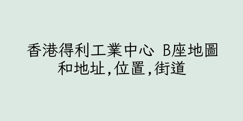 香港得利工業中心 B座地圖和地址,位置,街道