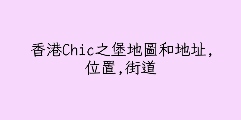 香港Chic之堡地圖和地址,位置,街道