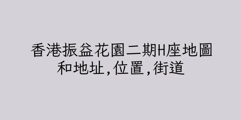香港振益花園二期H座地圖和地址,位置,街道
