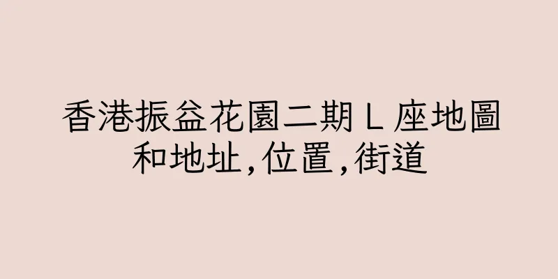 香港振益花園二期Ｌ座地圖和地址,位置,街道