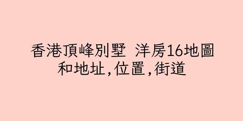 香港頂峰別墅 洋房16地圖和地址,位置,街道