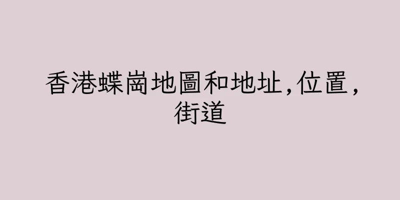 香港蝶崗地圖和地址,位置,街道