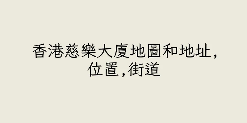 香港慈樂大廈地圖和地址,位置,街道