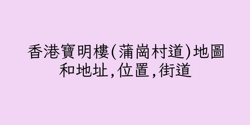 香港寶明樓(蒲崗村道)地圖和地址,位置,街道