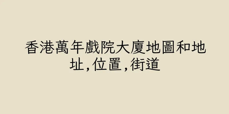 香港萬年戲院大廈地圖和地址,位置,街道