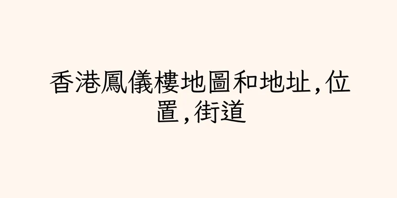香港鳳儀樓地圖和地址,位置,街道