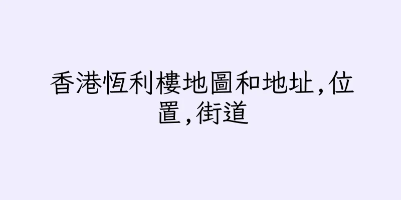 香港恆利樓地圖和地址,位置,街道