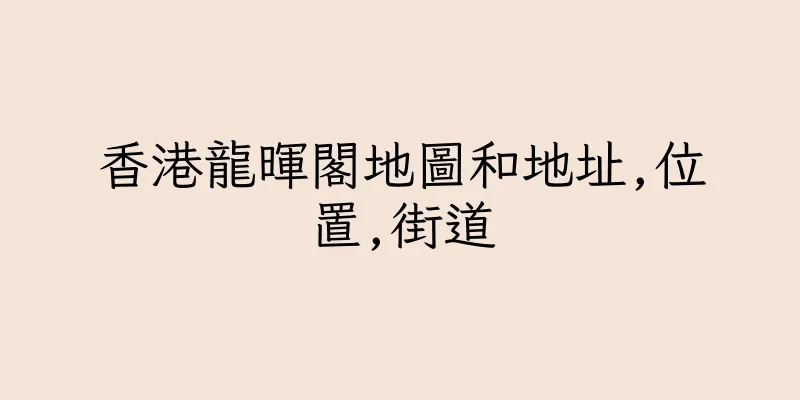 香港龍暉閣地圖和地址,位置,街道