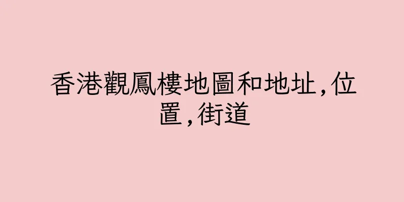 香港觀鳳樓地圖和地址,位置,街道