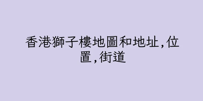 香港獅子樓地圖和地址,位置,街道