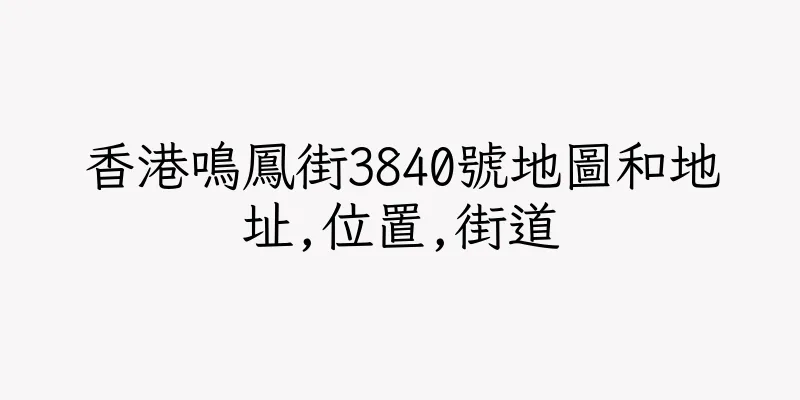 香港鳴鳳街3840號地圖和地址,位置,街道