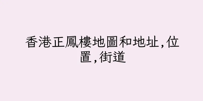 香港正鳳樓地圖和地址,位置,街道