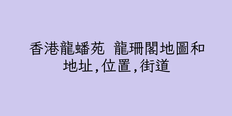 香港龍蟠苑 龍珊閣地圖和地址,位置,街道