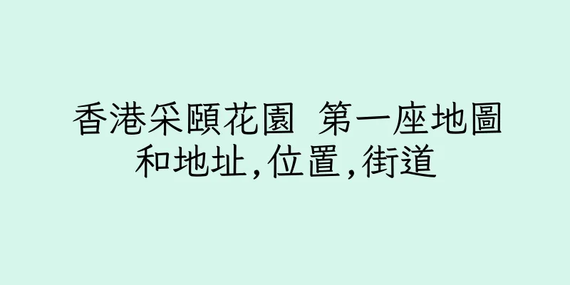 香港采頤花園 第一座地圖和地址,位置,街道