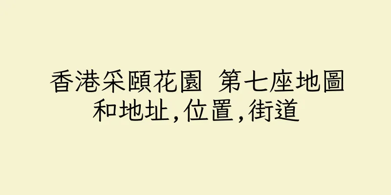 香港采頤花園 第七座地圖和地址,位置,街道