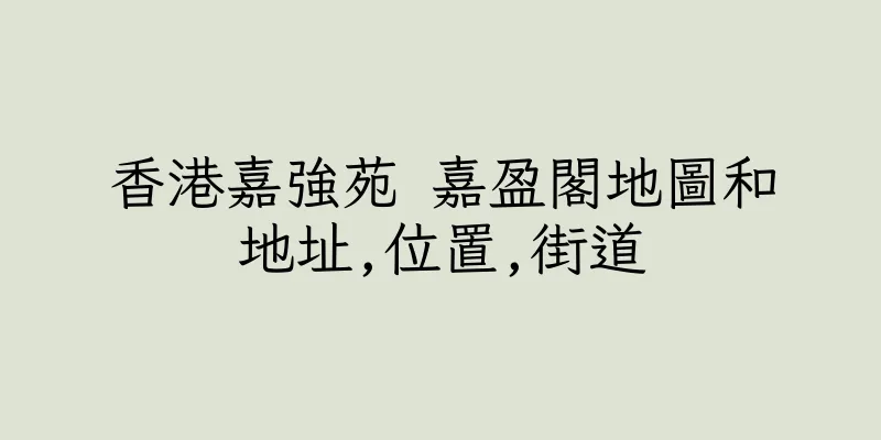 香港嘉強苑 嘉盈閣地圖和地址,位置,街道