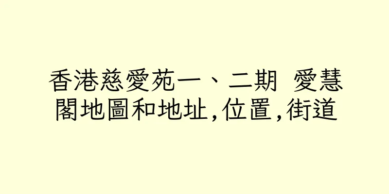 香港慈愛苑一、二期 愛慧閣地圖和地址,位置,街道