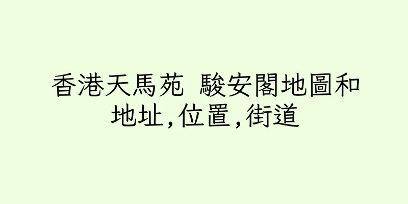 香港天馬苑 駿安閣地圖和地址,位置,街道