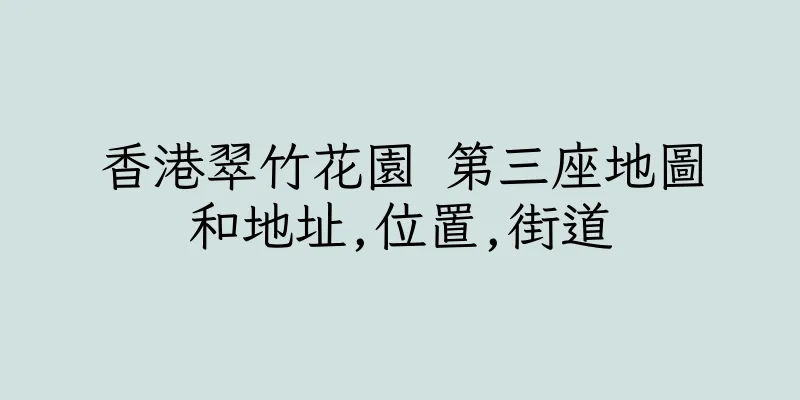 香港翠竹花園 第三座地圖和地址,位置,街道