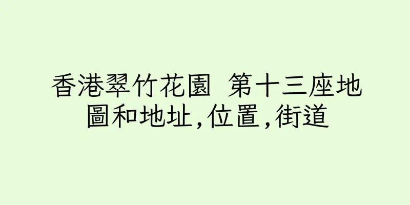 香港翠竹花園 第十三座地圖和地址,位置,街道