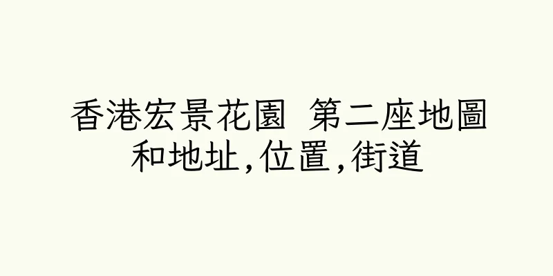 香港宏景花園 第二座地圖和地址,位置,街道