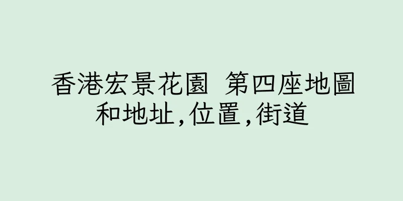 香港宏景花園 第四座地圖和地址,位置,街道