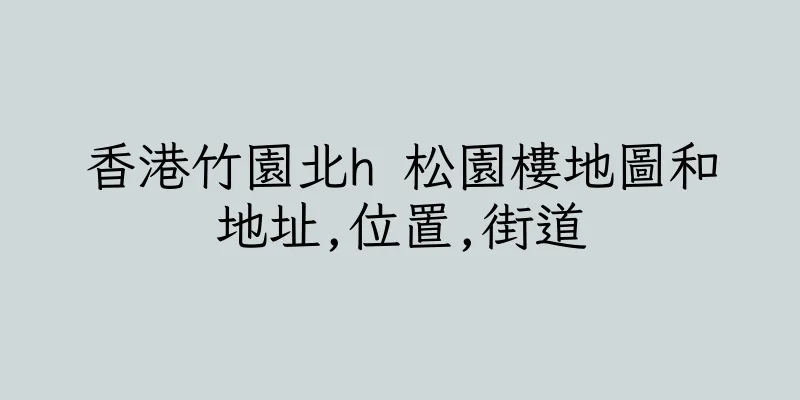 香港竹園北h 松園樓地圖和地址,位置,街道