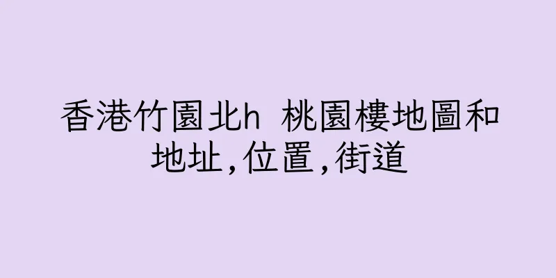 香港竹園北h 桃園樓地圖和地址,位置,街道