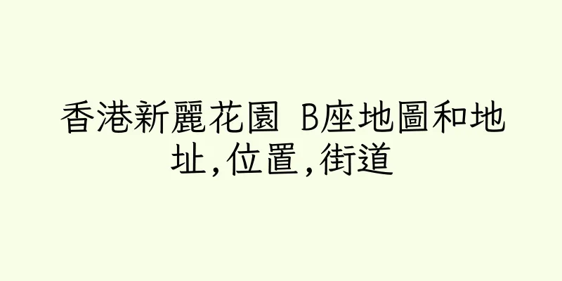香港新麗花園 B座地圖和地址,位置,街道