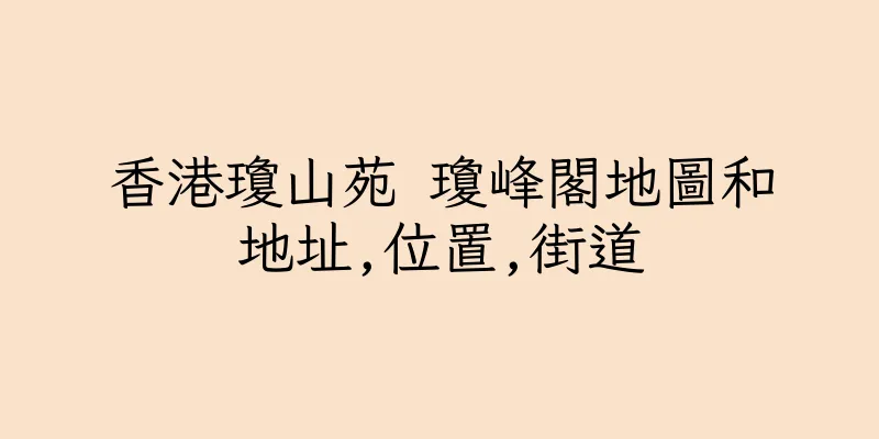 香港瓊山苑 瓊峰閣地圖和地址,位置,街道