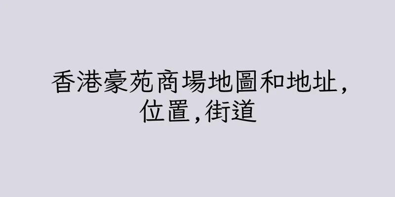 香港豪苑商場地圖和地址,位置,街道