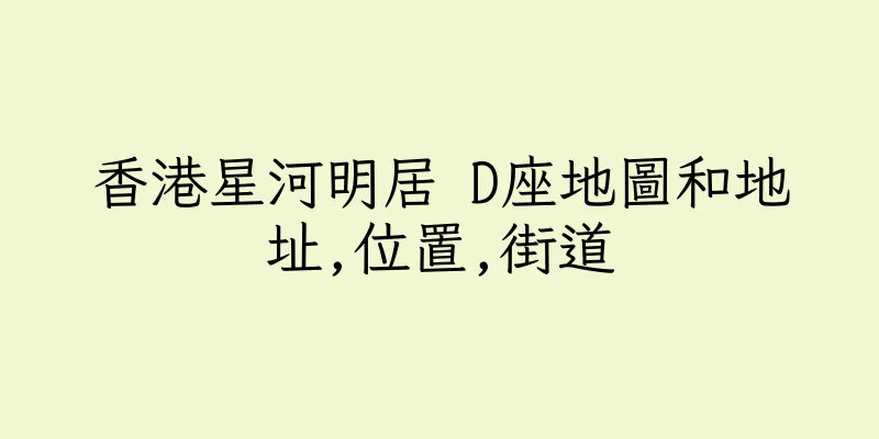 香港星河明居 D座地圖和地址,位置,街道