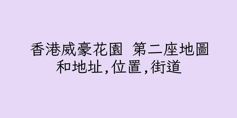 香港威豪花園 第二座地圖和地址,位置,街道