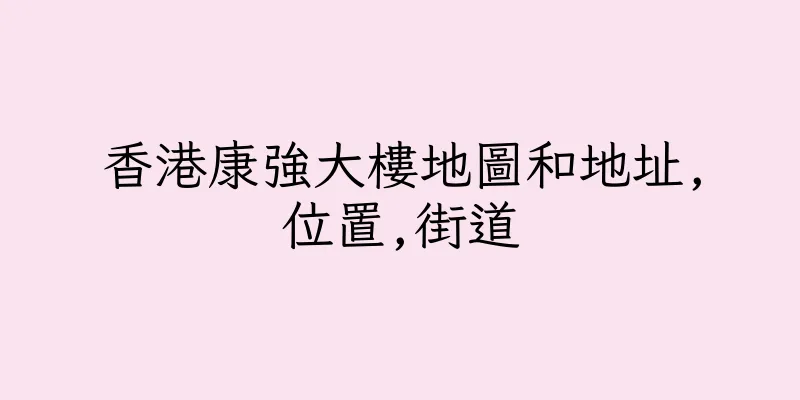 香港康強大樓地圖和地址,位置,街道